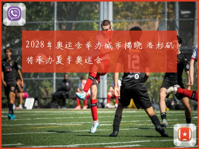 2028年奥运会举办城市揭晓 洛杉矶将承办夏季奥运会