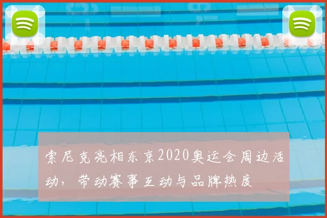 索尼克亮相东京2020奥运会周边活动，带动赛事互动与品牌热度