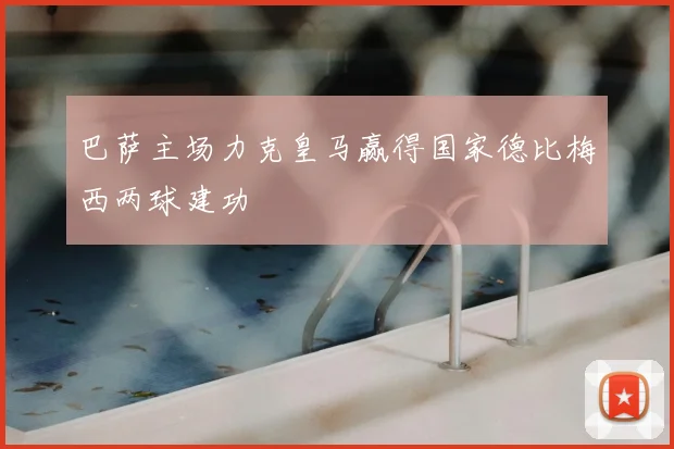 巴萨主场力克皇马赢得国家德比梅西两球建功